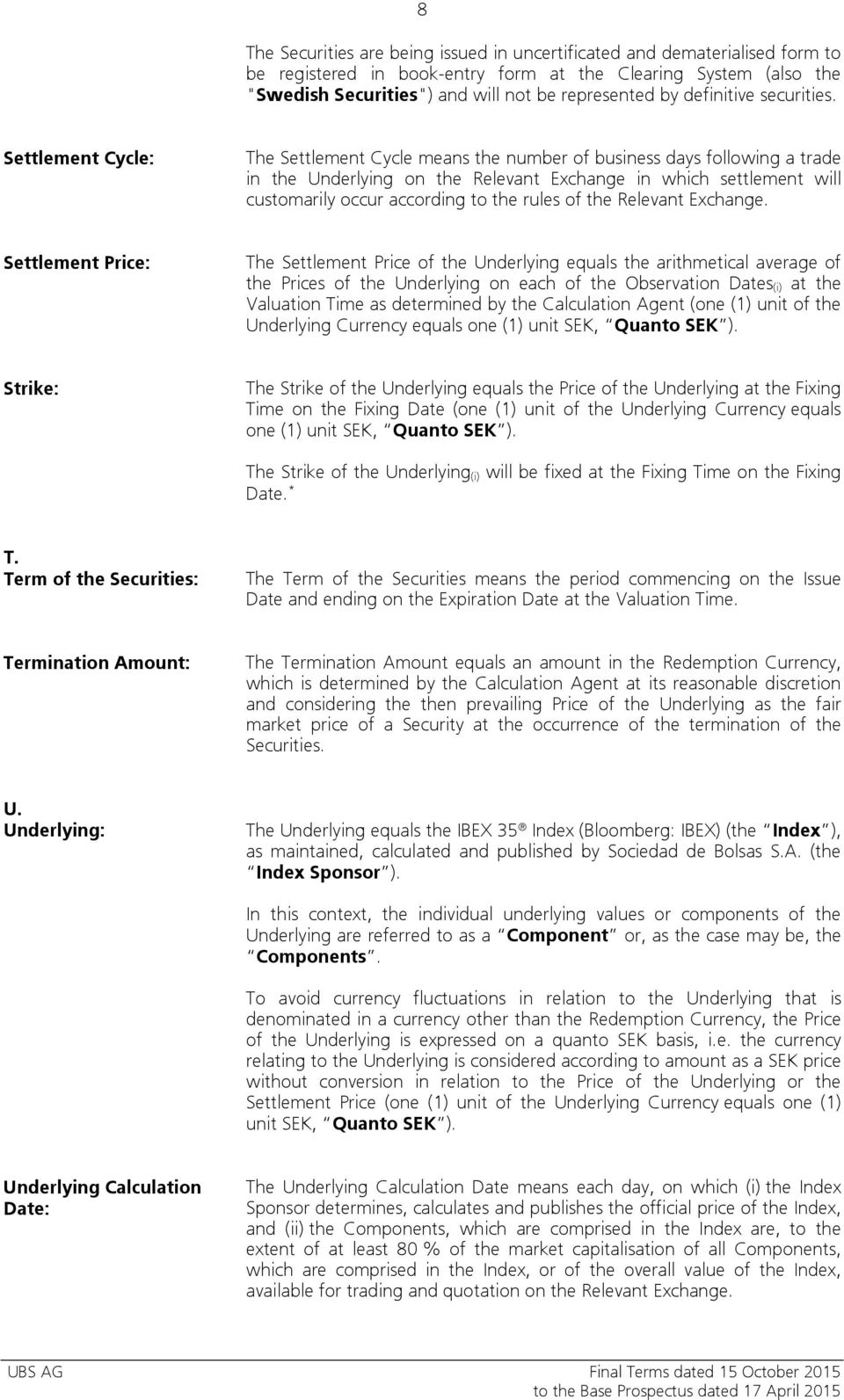 Settlement Cycle: The Settlement Cycle means the number of business days following a trade in the Underlying on the Relevant Exchange in which settlement will customarily occur according to the rules