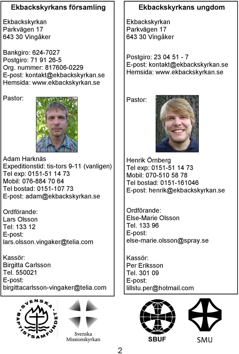 se Ordförande: Lars Olsson Tel: 133 12 E-post: lars.olsson.vingaker@telia.com Kassör: Birgitta Carlsson Tel. 550021 E-post: birgittacarlsson-vingaker@telia.