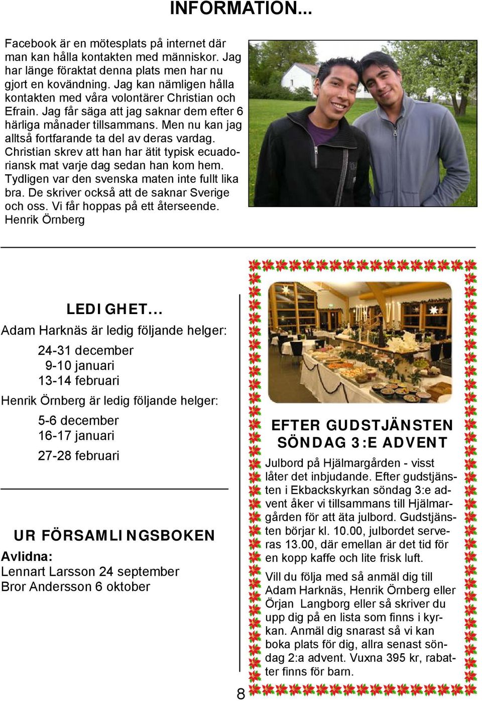 Men nu kan jag alltså fortfarande ta del av deras vardag. Christian skrev att han har ätit typisk ecuadoriansk mat varje dag sedan han kom hem. Tydligen var den svenska maten inte fullt lika bra.