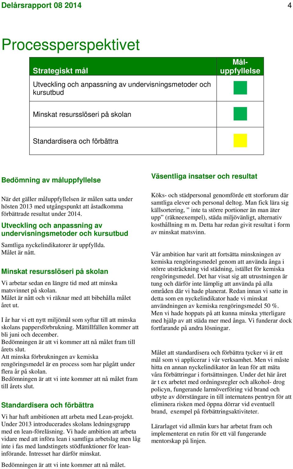 Utveckling och anpassning av undervisningsmetoder och kursutbud Samtliga nyckelindikatorer är uppfyllda. Målet är nått.