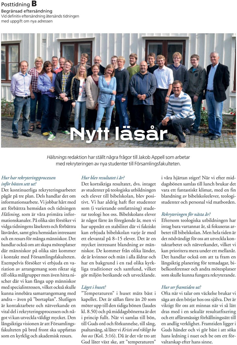 Dels handlar det om informationsarbete. Vi jobbar hårt med att förbättra hemsidan och tidningen Hälsning, som är våra primära informationskanaler.
