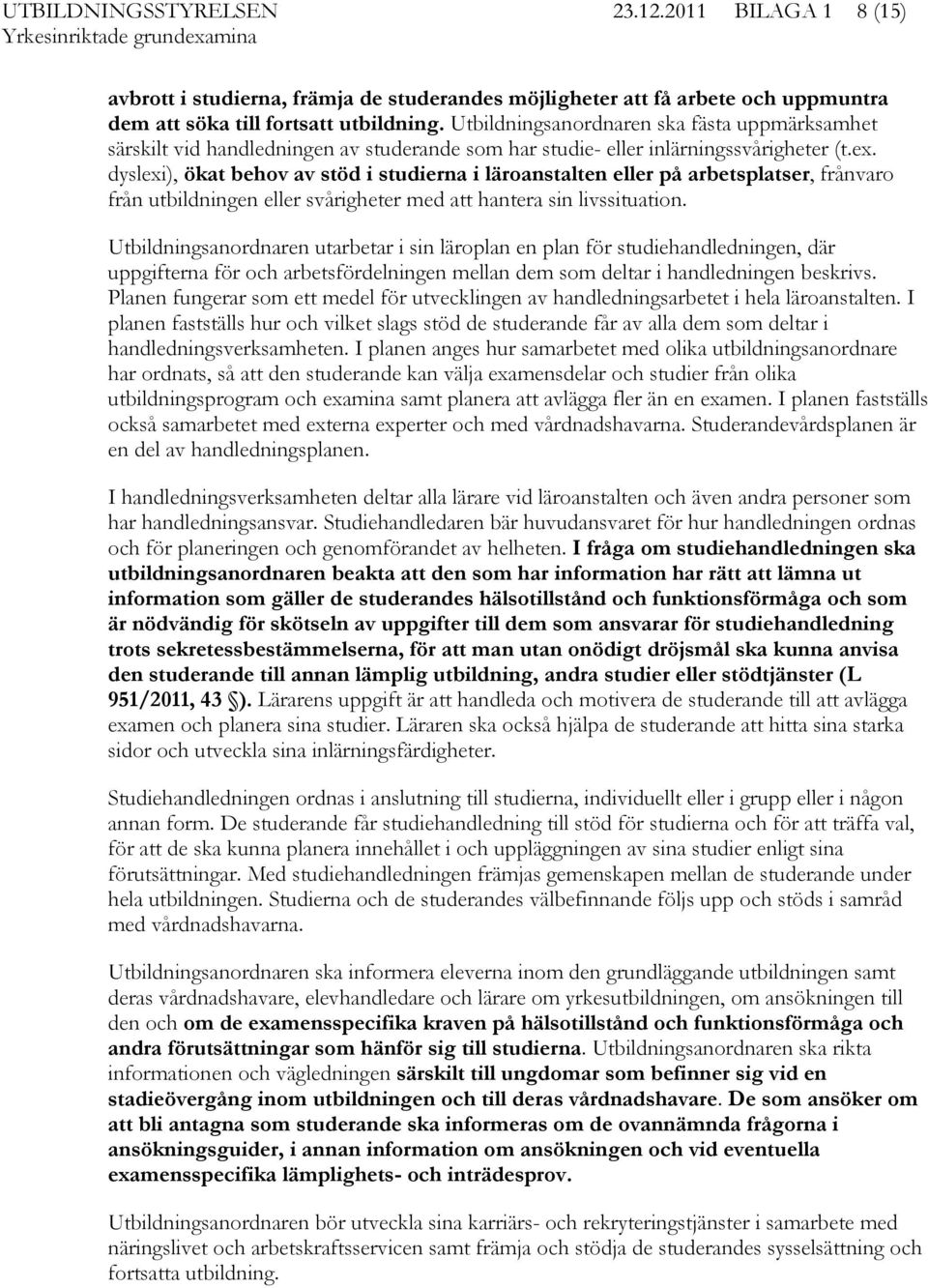 dyslexi), ökat behov av stöd i studierna i läroanstalten eller på arbetsplatser, frånvaro från utbildningen eller svårigheter med att hantera sin livssituation.