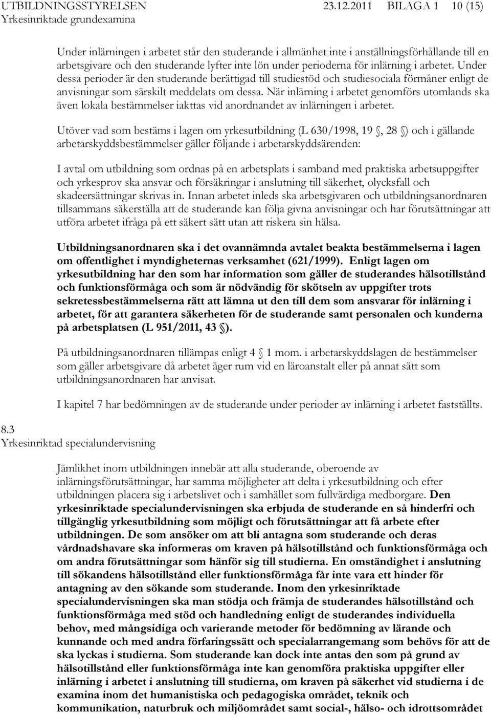 i arbetet. Under dessa perioder är den studerande berättigad till studiestöd och studiesociala förmåner enligt de anvisningar som särskilt meddelats om dessa.