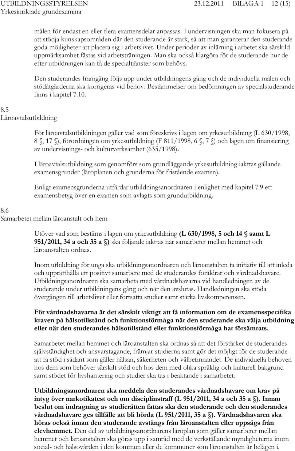 Under perioder av inlärning i arbetet ska särskild uppmärksamhet fästas vid arbetsträningen. Man ska också klargöra för de studerande hur de efter utbildningen kan få de specialtjänster som behövs.