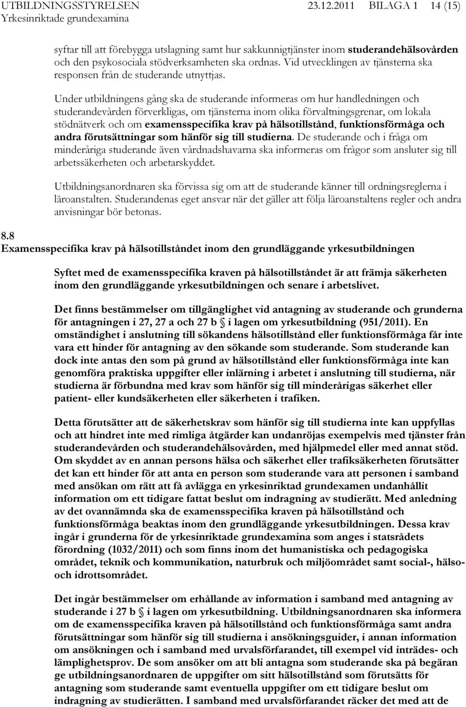 Under utbildningens gång ska de studerande informeras om hur handledningen och studerandevården förverkligas, om tjänsterna inom olika förvaltningsgrenar, om lokala stödnätverk och om