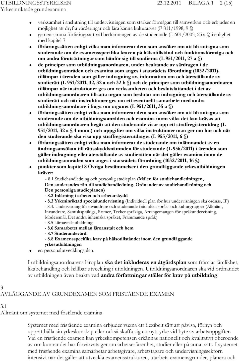 gemensamma förfaringssätt vid bedömningen av de studerande (L 601/2005, 25 a ) i enlighet med kapitel 7 förfaringssätten enligt vilka man informerar dem som ansöker om att bli antagna som studerande