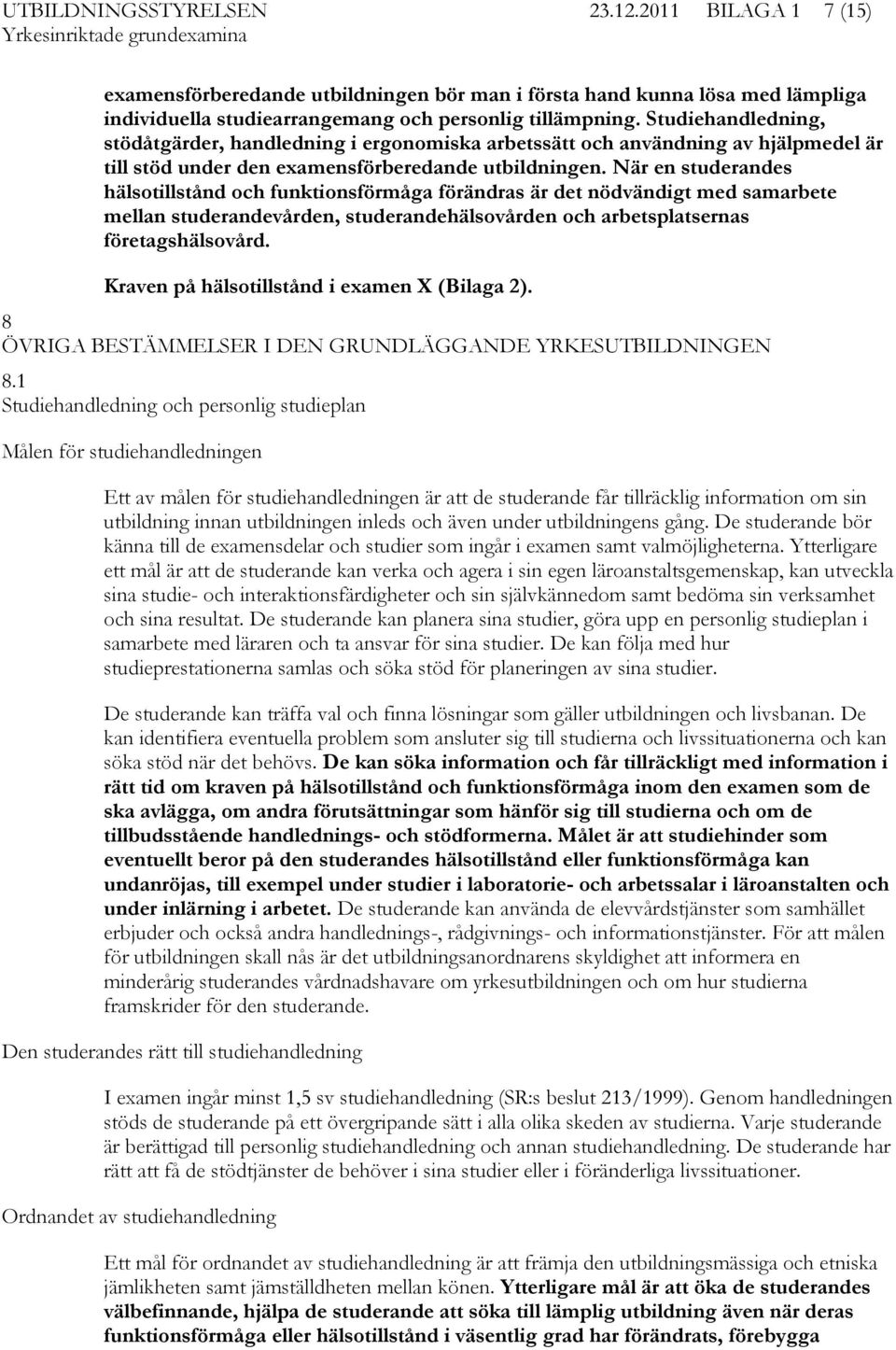 När en studerandes hälsotillstånd och funktionsförmåga förändras är det nödvändigt med samarbete mellan studerandevården, studerandehälsovården och arbetsplatsernas företagshälsovård.