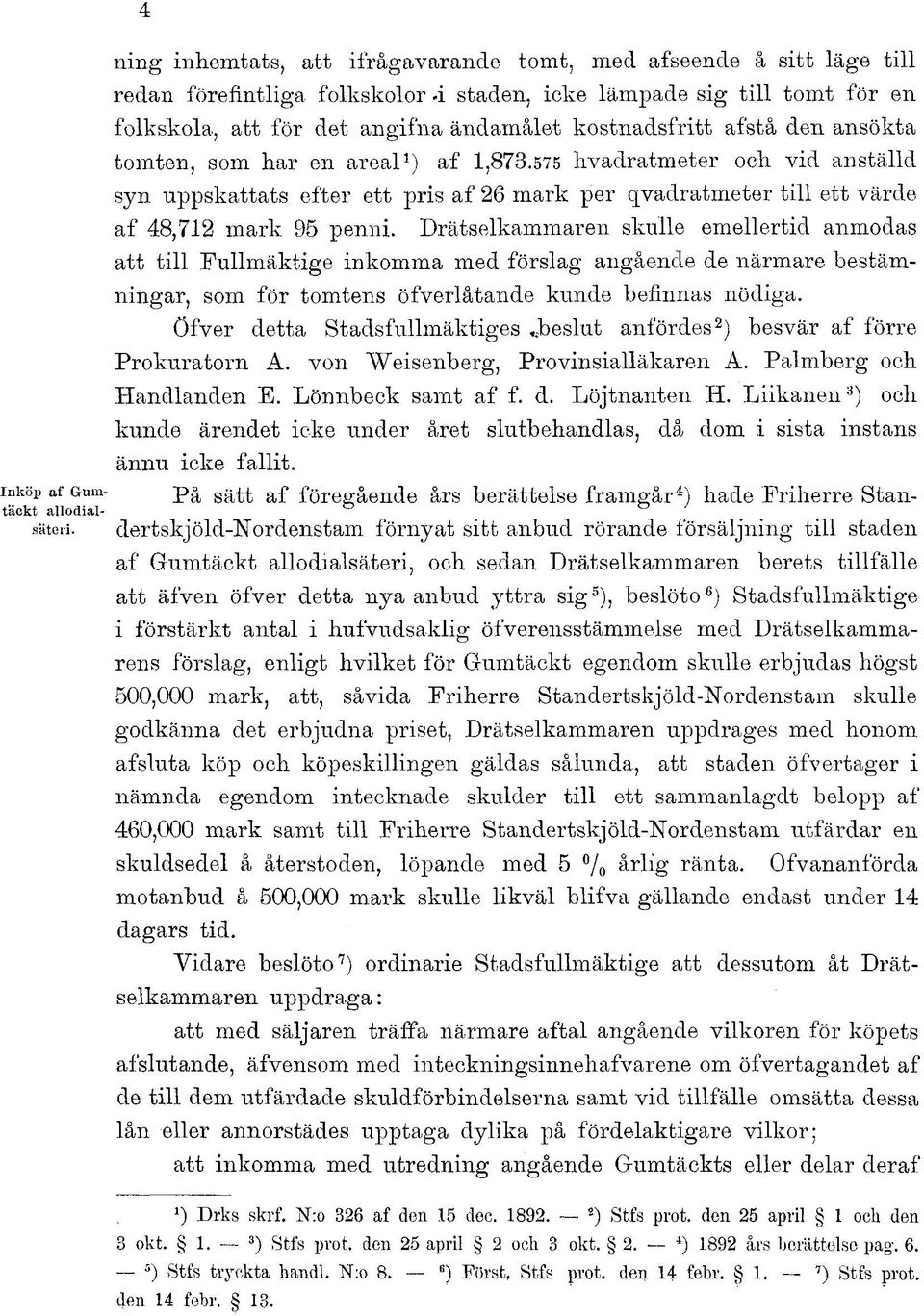 Drätselkammaren skulle emellertid anmodas att till Fullmäktige inkomma med förslag angående de närmare bestämningar, som för tomtens öfverlåtande kunde befinnas nödiga.