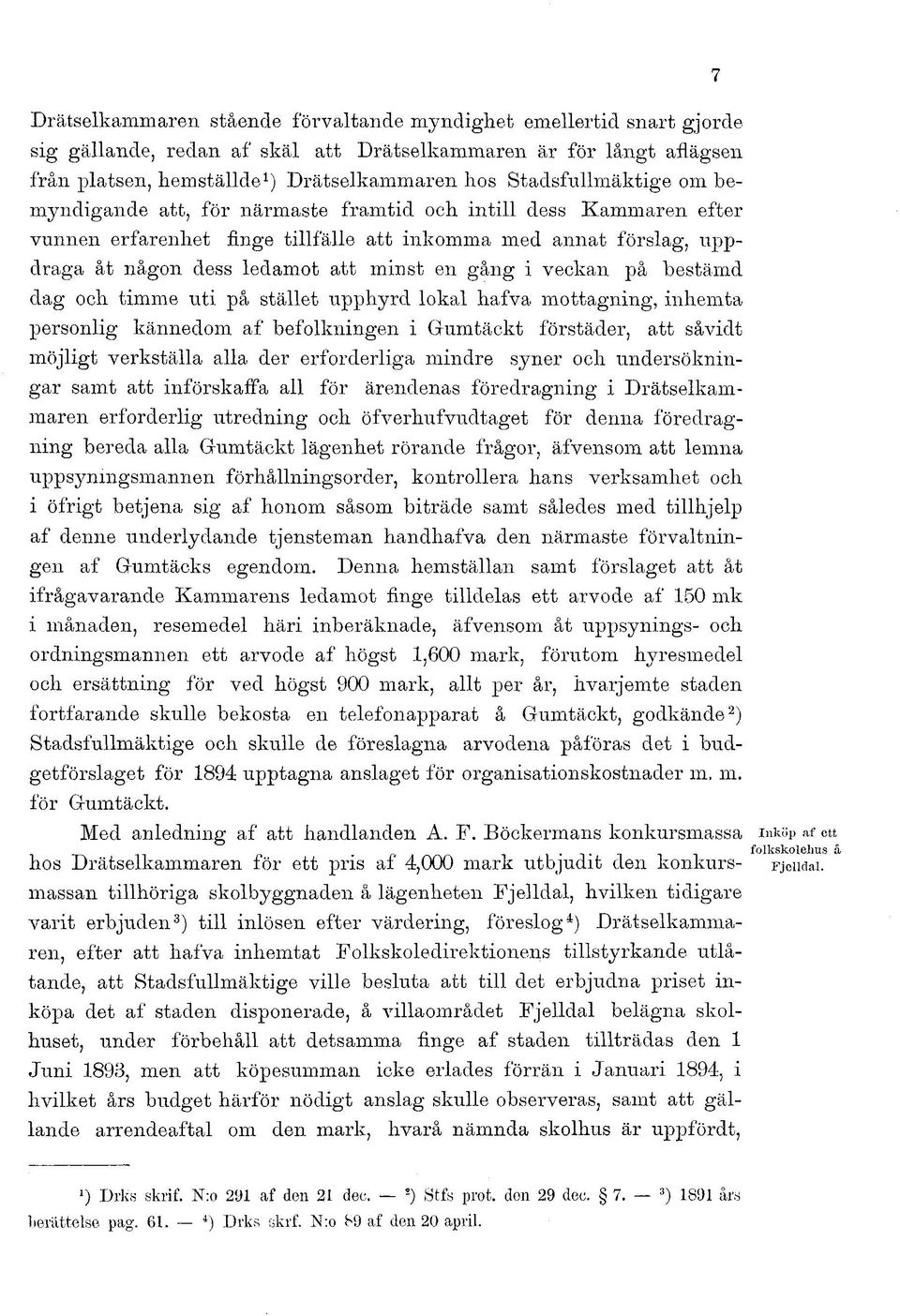 gång i veckan på bestämd dag och timme uti på stället upphyrd lokal hafva mottagning, inhemta personlig kännedom af befolkningen i Gumtäckt förstäder, att såvidt möjligt verkställa alla der