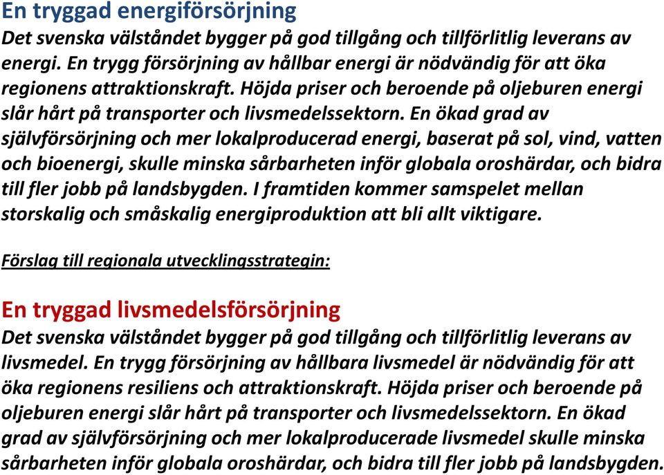 En ökad grad av självförsörjning och mer lokalproducerad energi, baserat på sol, vind, vatten och bioenergi, skulle minska sårbarheten inför globala oroshärdar, och bidra till fler jobb på