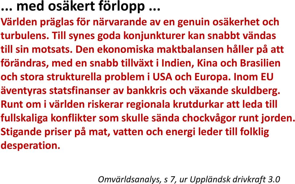 Den ekonomiska maktbalansen håller på att förändras, med en snabb tillväxt i Indien, Kina och Brasilien och stora strukturella problem i USA och Europa.