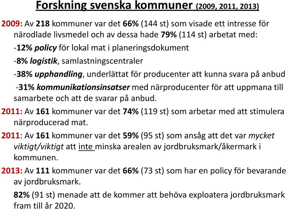 uppmana till samarbete och att de svarar på anbud. 2011: Av 161 kommuner var det 74% (119 st) som arbetar med att stimulera närproducerad mat.