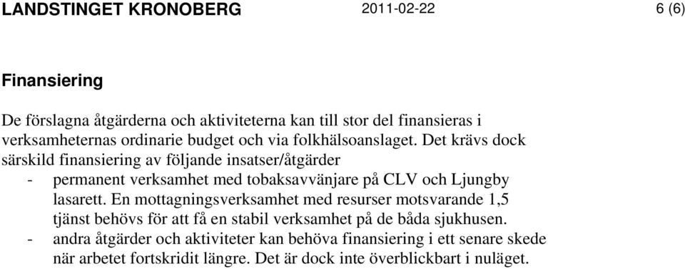 Det krävs dock särskild finansiering av följande insatser/åtgärder - permanent verksamhet med tobaksavvänjare på CLV och Ljungby lasarett.