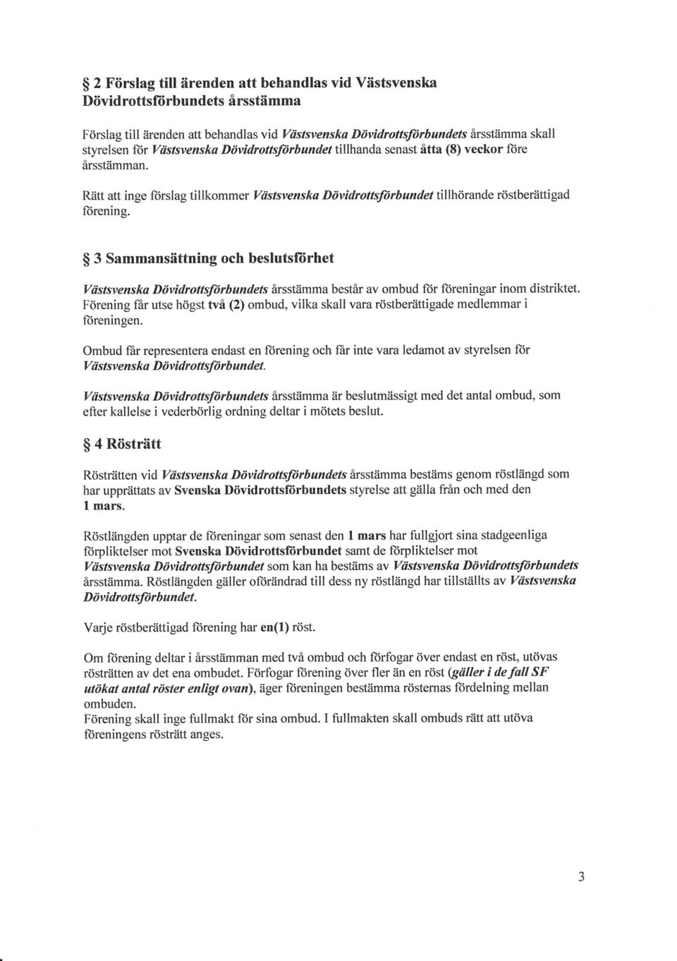 3 Sammansättning och beslutsliirhet Yiistsvenska Dövidrottsftirbundets årsstiimma består av ombud for ftireningar inom distriktet.