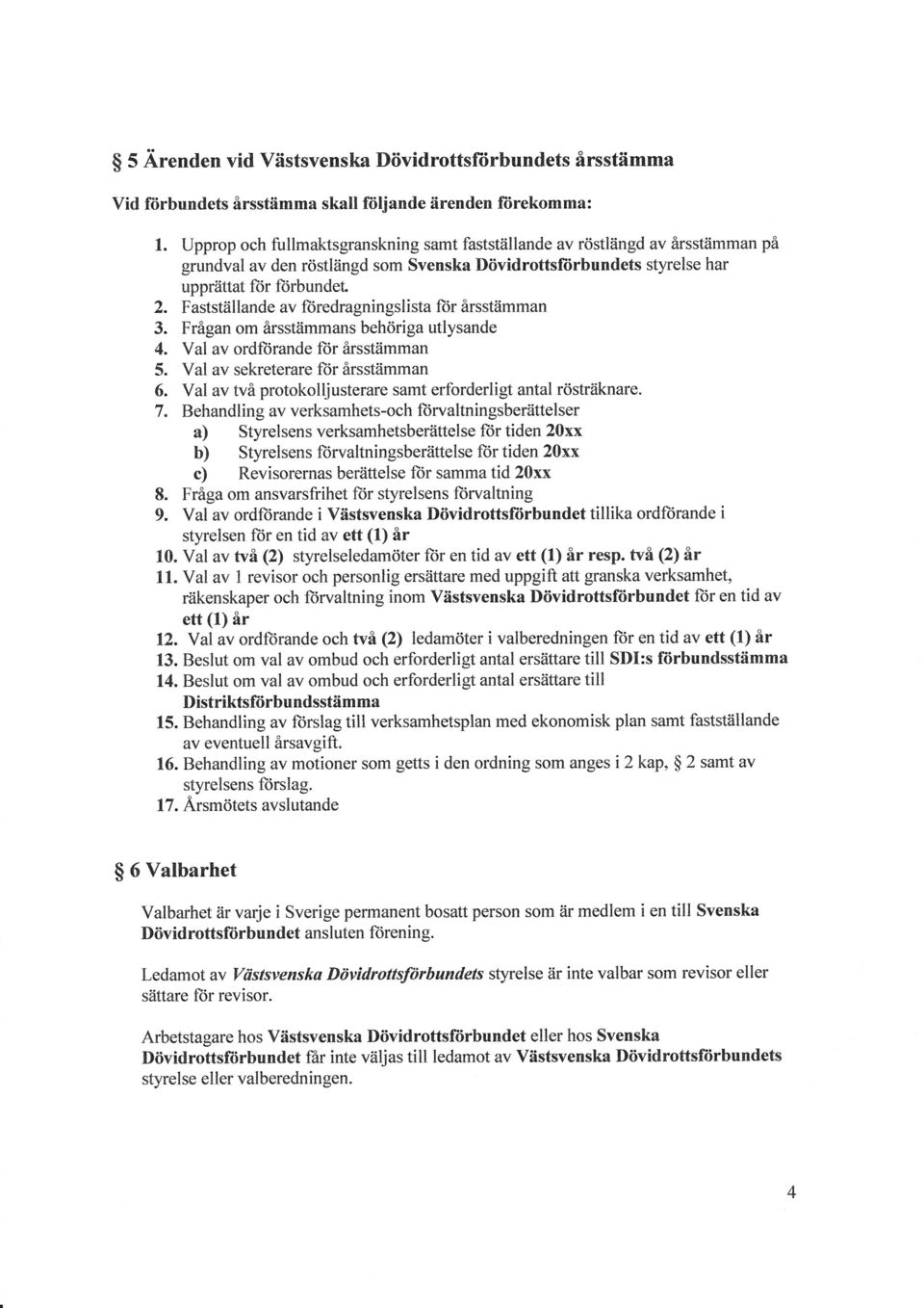 Fastställande av ftiredragningslista ftir årsstämman 3. Frågan om årsstiimmans behöriga utlysande 4. Val av ordft)rande ftir årsstiimman 5. Val av sekreterare for årsstiimman 6.