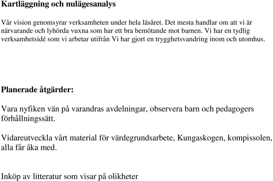 Vi har en tydlig verksamhetsidé som vi arbetar utifrån Vi har gjort en trygghetsvandring inom och utomhus.