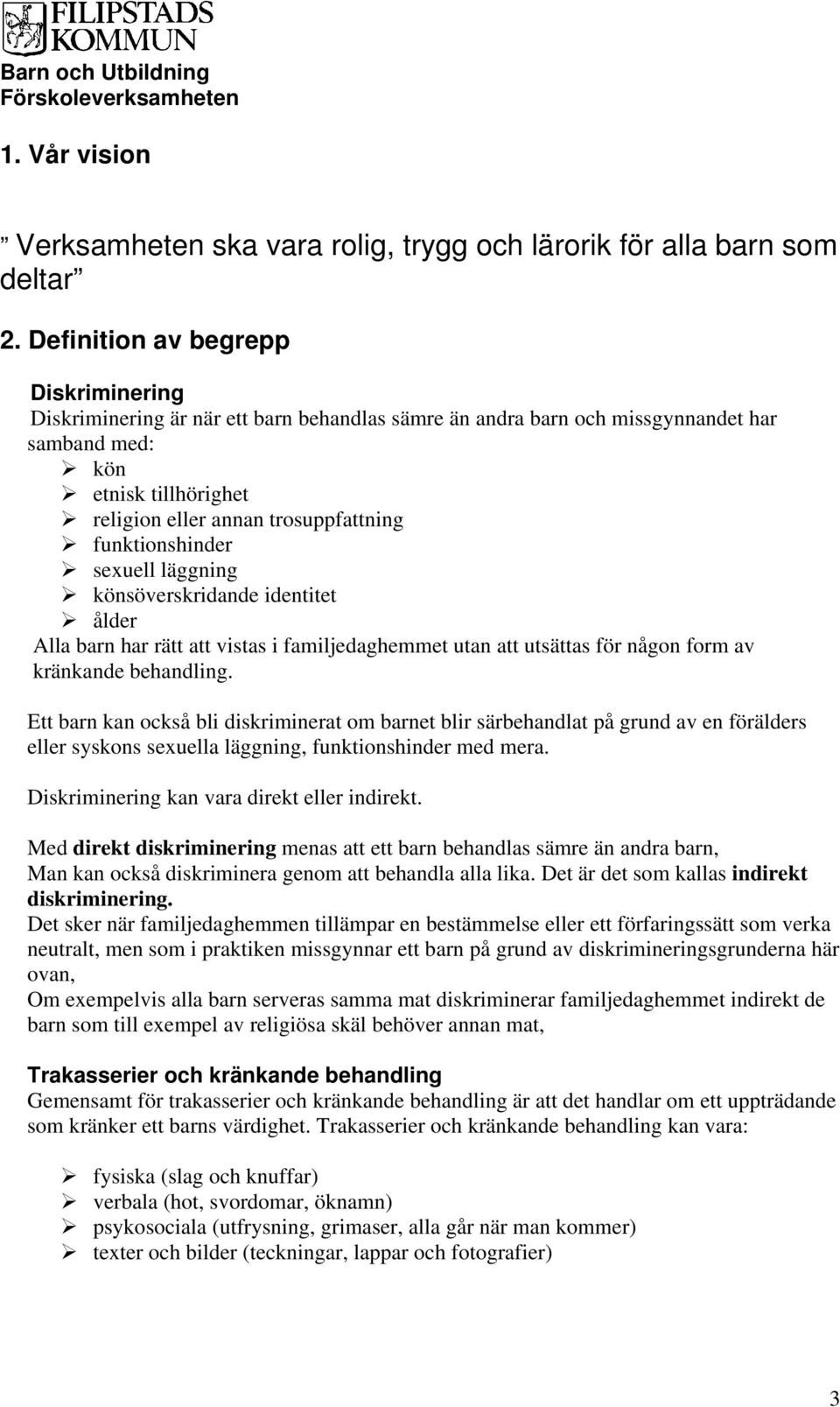 funktionshinder sexuell läggning könsöverskridande identitet ålder Alla barn har rätt att vistas i familjedaghemmet utan att utsättas för någon form av kränkande behandling.