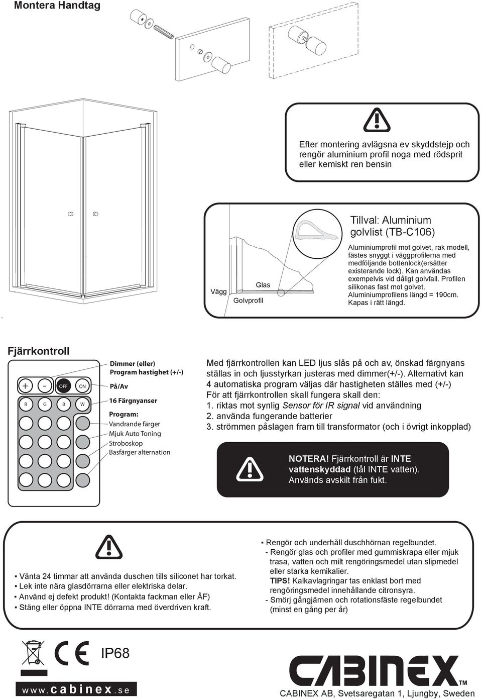 väggprofilern med medföljnde bottenlock(ersätter existernde lock). Kn nvänds exempelvis vid dåligt golvfll. Profilen silikons fst mot golvet. Aluminiumprofilens längd = 190cm. Kps i rätt längd.