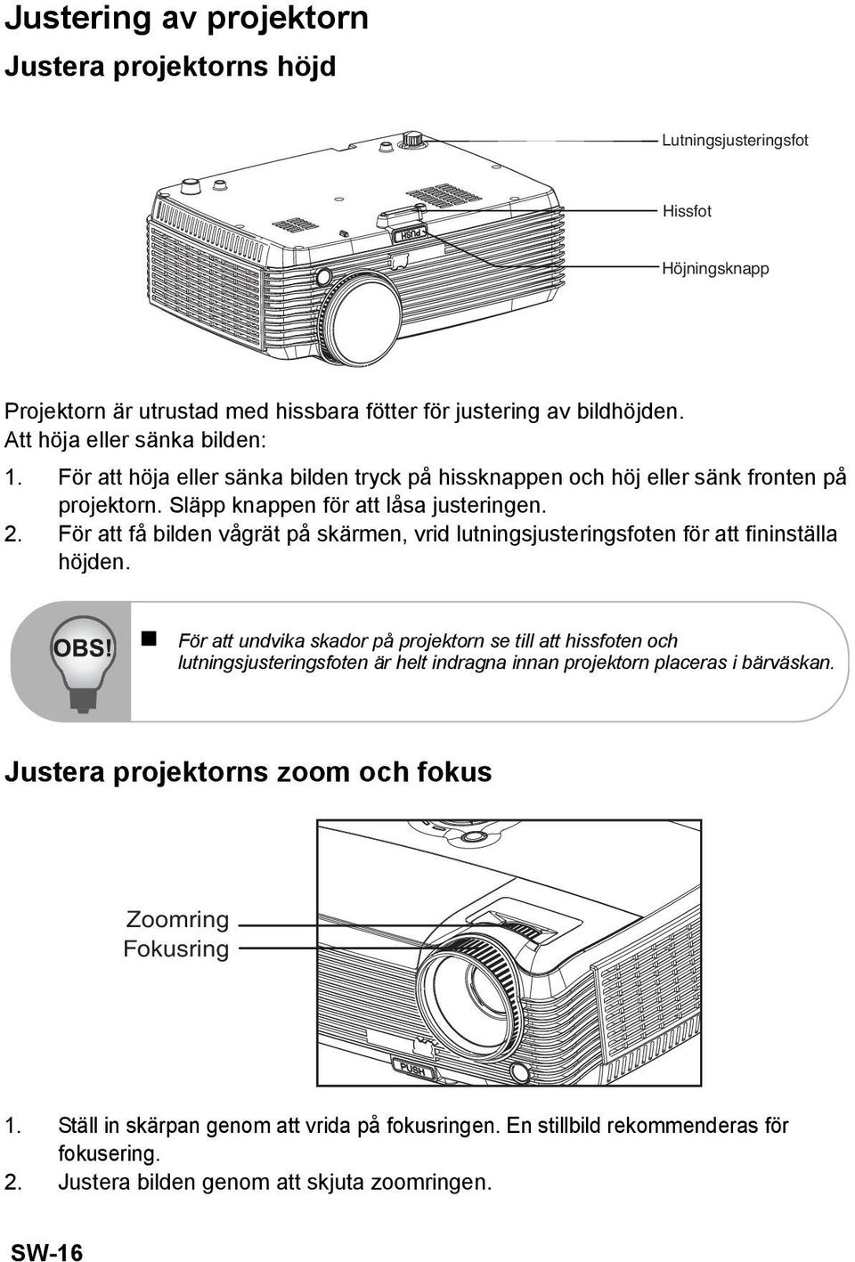 För att få bilden vågrät på skärmen, vrid lutningsjusteringsfoten för att fininställa höjden.