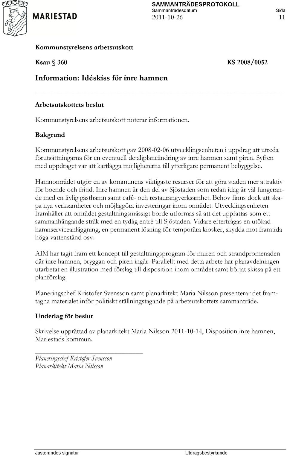 Syften med uppdraget var att kartlägga möjligheterna till ytterligare permanent bebyggelse.