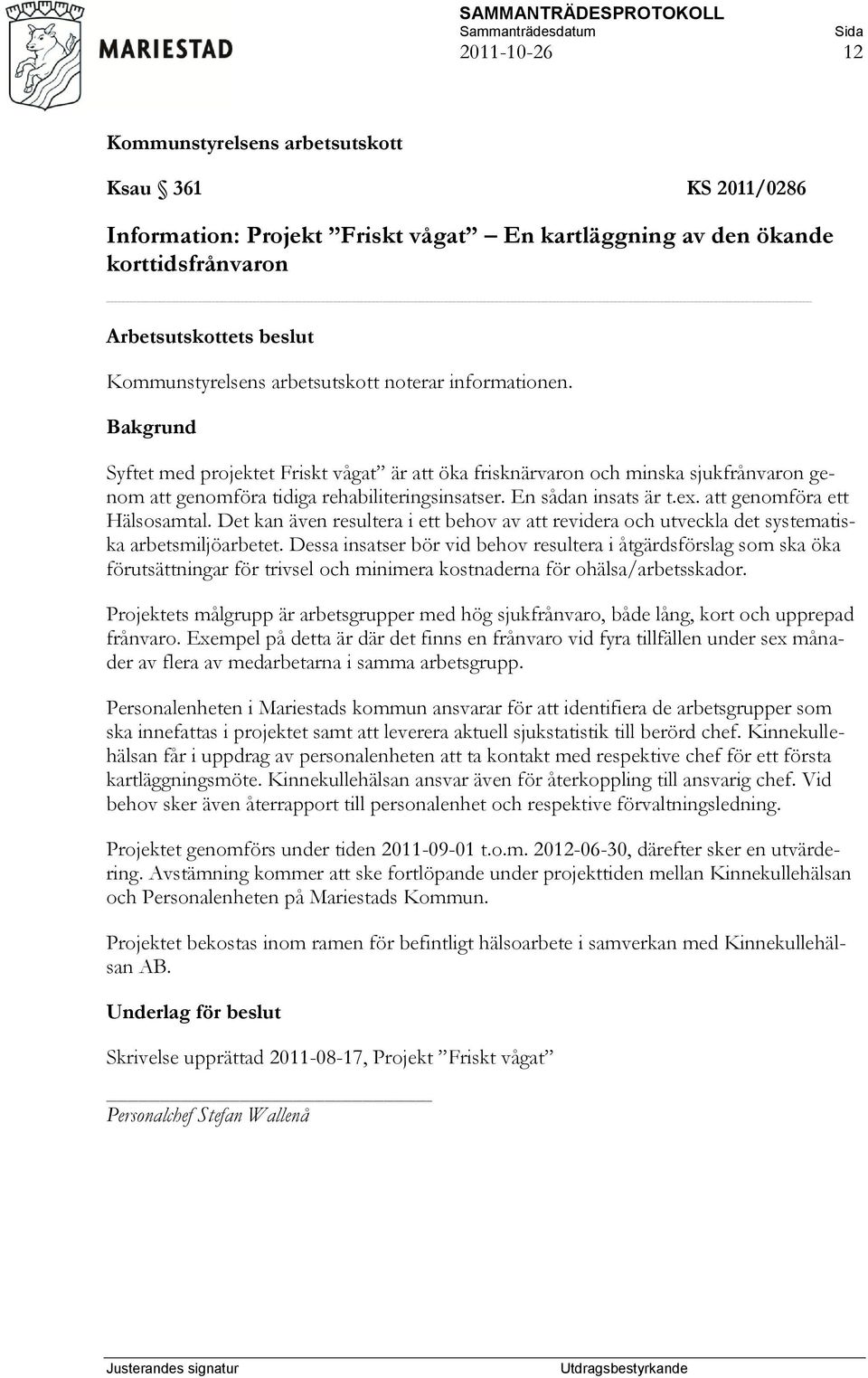Det kan även resultera i ett behov av att revidera och utveckla det systematiska arbetsmiljöarbetet.