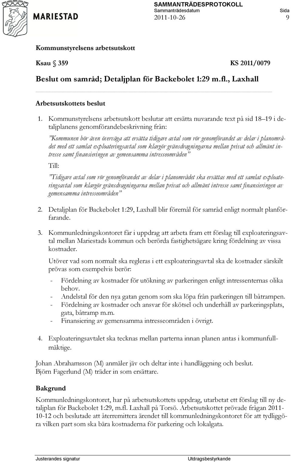 ett samlat exploateringsavtal som klargör gränsdragningarna mellan privat och allmänt intresse samt finansieringen av gemensamma intresseområden Till: Tidigare avtal som rör genomförandet av delar i