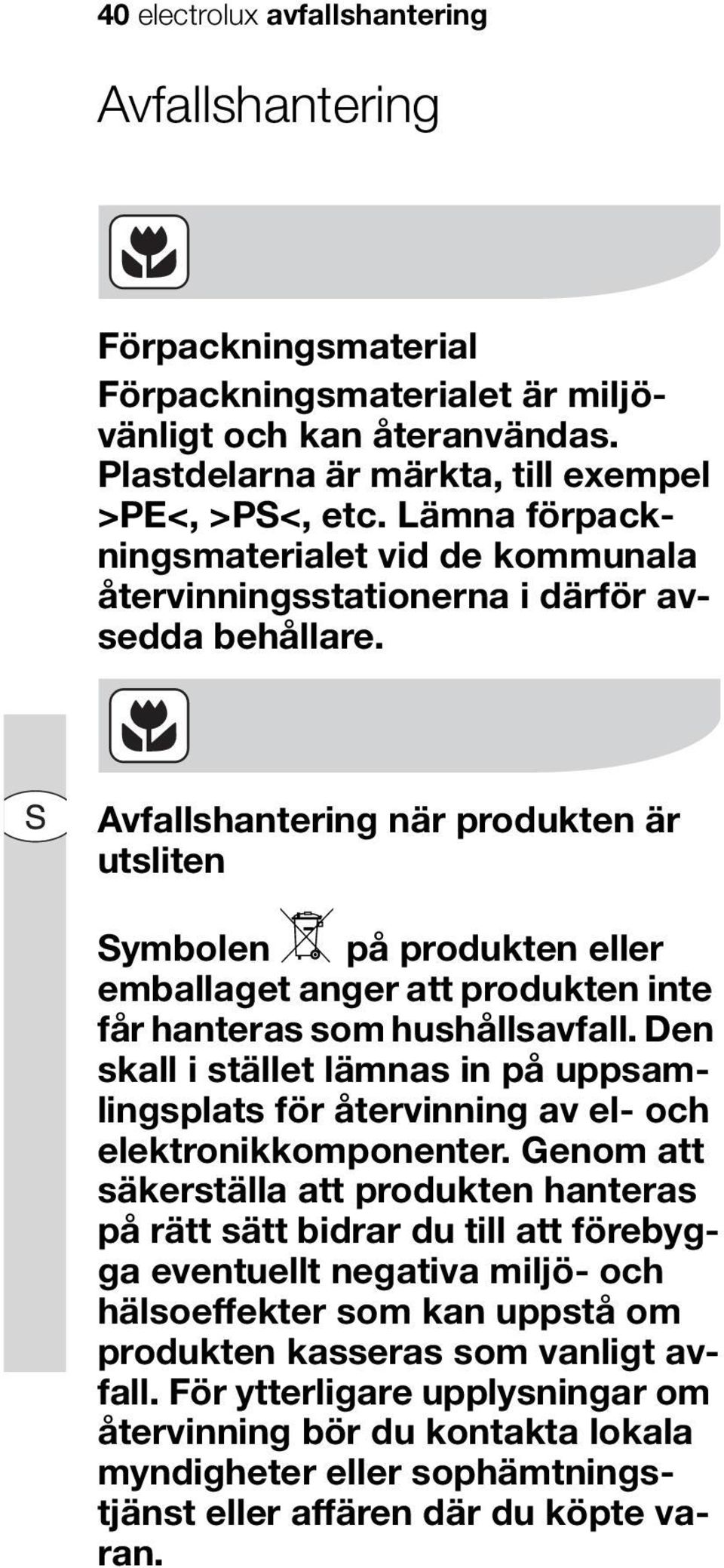 Avfallshantering när produkten är utsliten Symbolen W på produkten eller emballaget anger att produkten inte får hanteras som hushållsavfall.