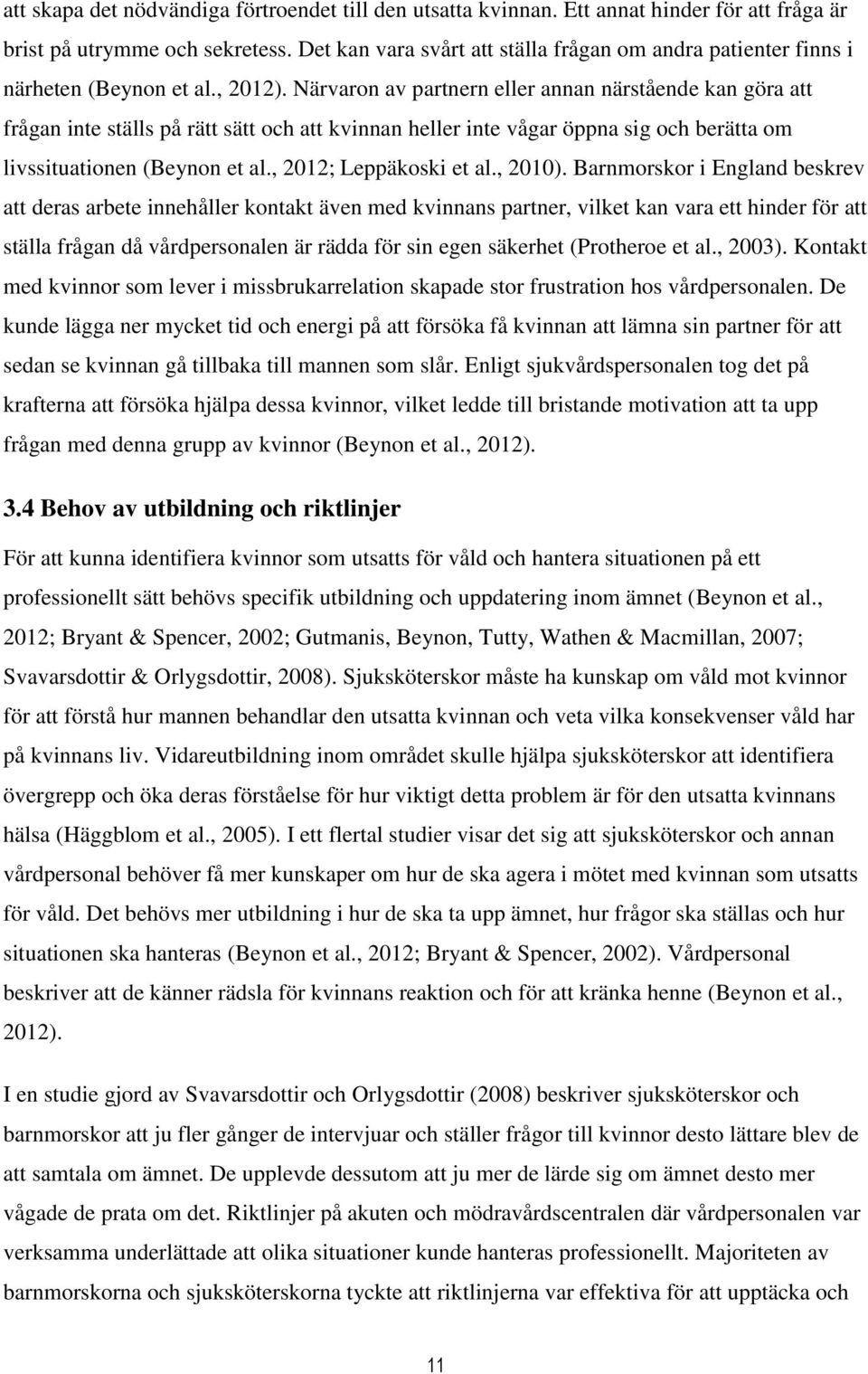 Närvaron av partnern eller annan närstående kan göra att frågan inte ställs på rätt sätt och att kvinnan heller inte vågar öppna sig och berätta om livssituationen (Beynon et al.