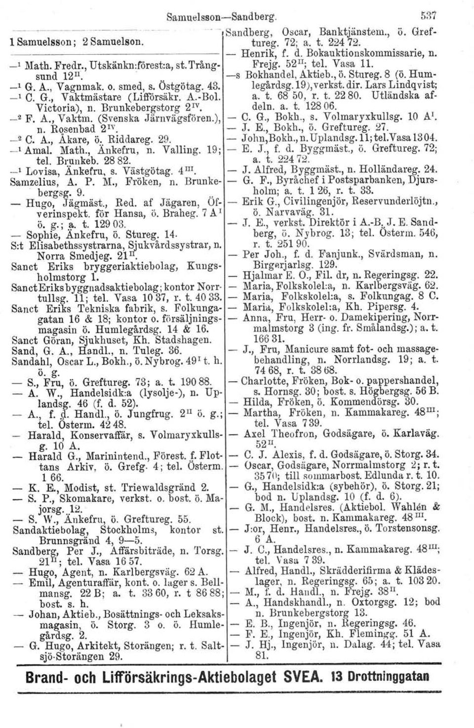 -Bol. a. t. 6850, r. t. 2280. Utländska af- Victoria), n. Brunkebergstorg 2 IV deln. a. t. 12806. _2 F. A., Vaktm. (Svenska Järnvägsfören.), - C. G., Bokh., s. Volmaryxkullsg. 10 Al. n. Rosenbad 2 1V - J.