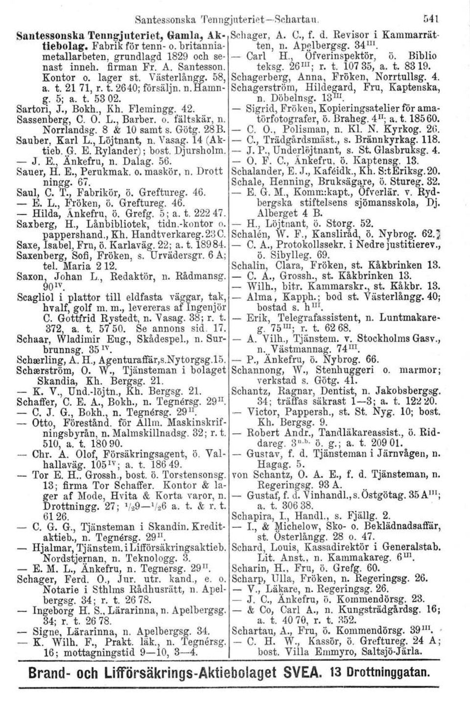 58, Schagerberg, Anna, Fröken, Norrtullsg. 4. a. t. 21 71, r. t. 2640; försäljn. n.hamn- Schagerström, Hilde/?:ard, Fru, Kaptenska, g. 5; a. t. 5302. n. Döbelnsg, 13 Il. Sartori, J., Bokh., Kh.