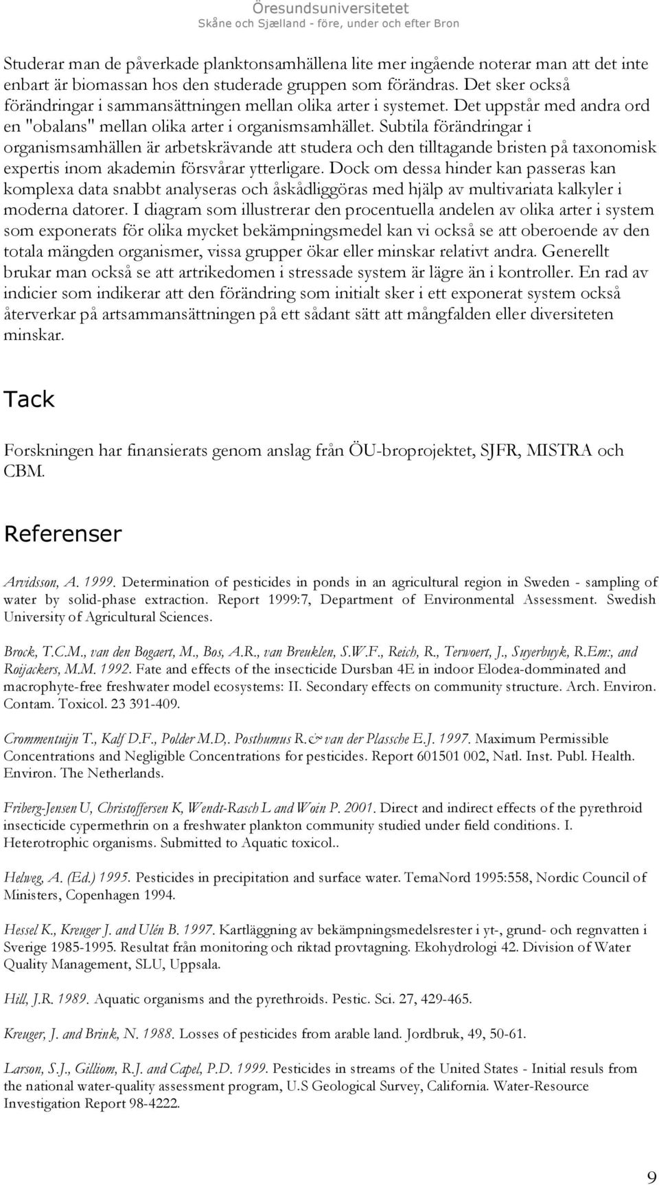 Subtila förändringar i organismsamhällen är arbetskrävande att studera och den tilltagande bristen på taxonomisk expertis inom akademin försvårar ytterligare.