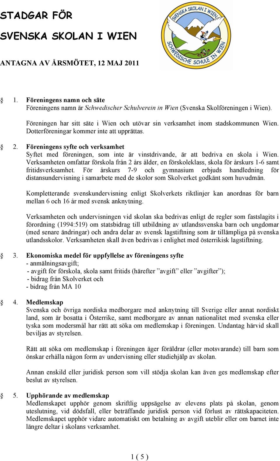 Föreningens syfte och verksamhet Syftet med föreningen, som inte är vinstdrivande, är att bedriva en skola i Wien.