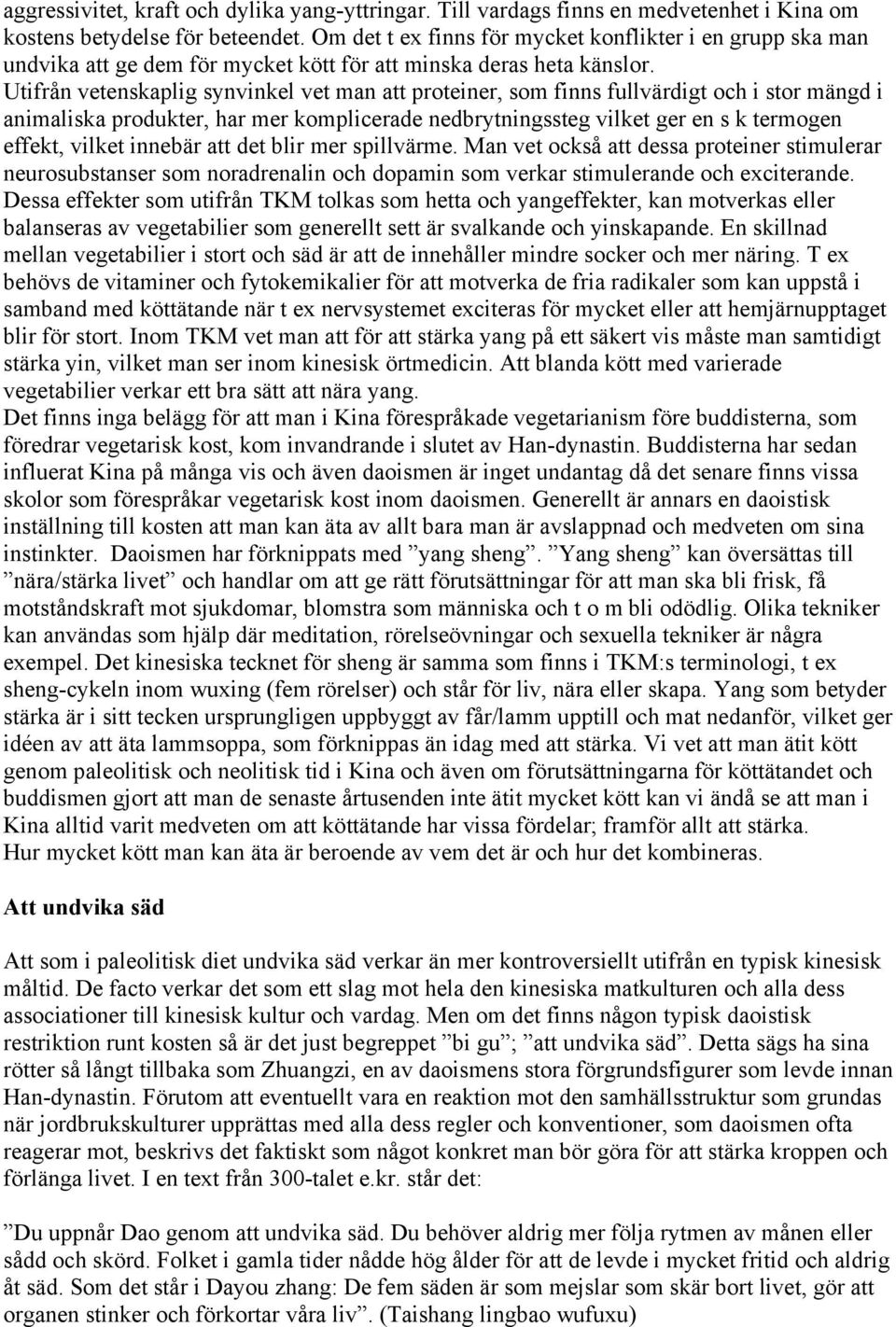 Utifrån vetenskaplig synvinkel vet man att proteiner, som finns fullvärdigt och i stor mängd i animaliska produkter, har mer komplicerade nedbrytningssteg vilket ger en s k termogen effekt, vilket