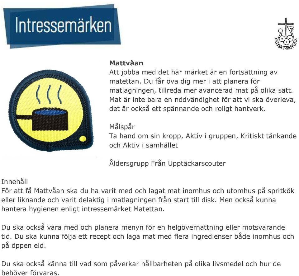 Ta hand om sin kropp, Aktiv i gruppen, Kritiskt tänkande och Aktiv i samhället Åldersgrupp Från Upptäckarscouter För att få Mattvåan ska du ha varit med och lagat mat inomhus och utomhus på spritkök