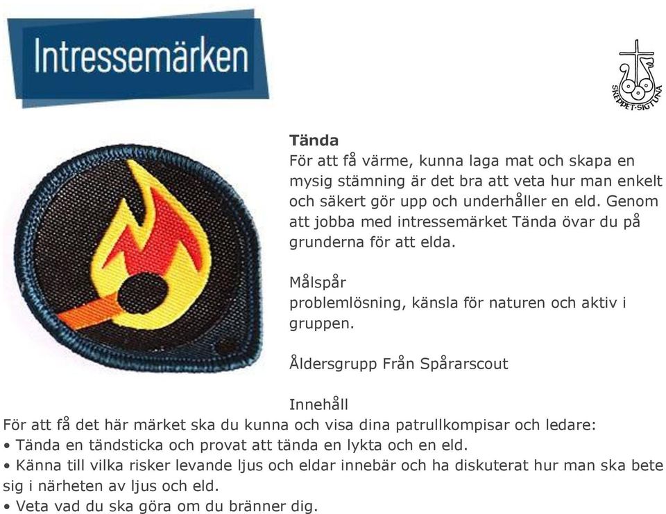 Åldersgrupp Från Spårarscout För att få det här märket ska du kunna och visa dina patrullkompisar och ledare: Tända en tändsticka och provat att tända