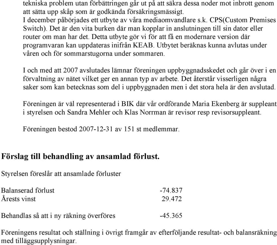 Detta utbyte gör vi för att få en modernare version där programvaran kan uppdateras inifrån KEAB. Utbytet beräknas kunna avlutas under våren och för sommarstugorna under sommaren.