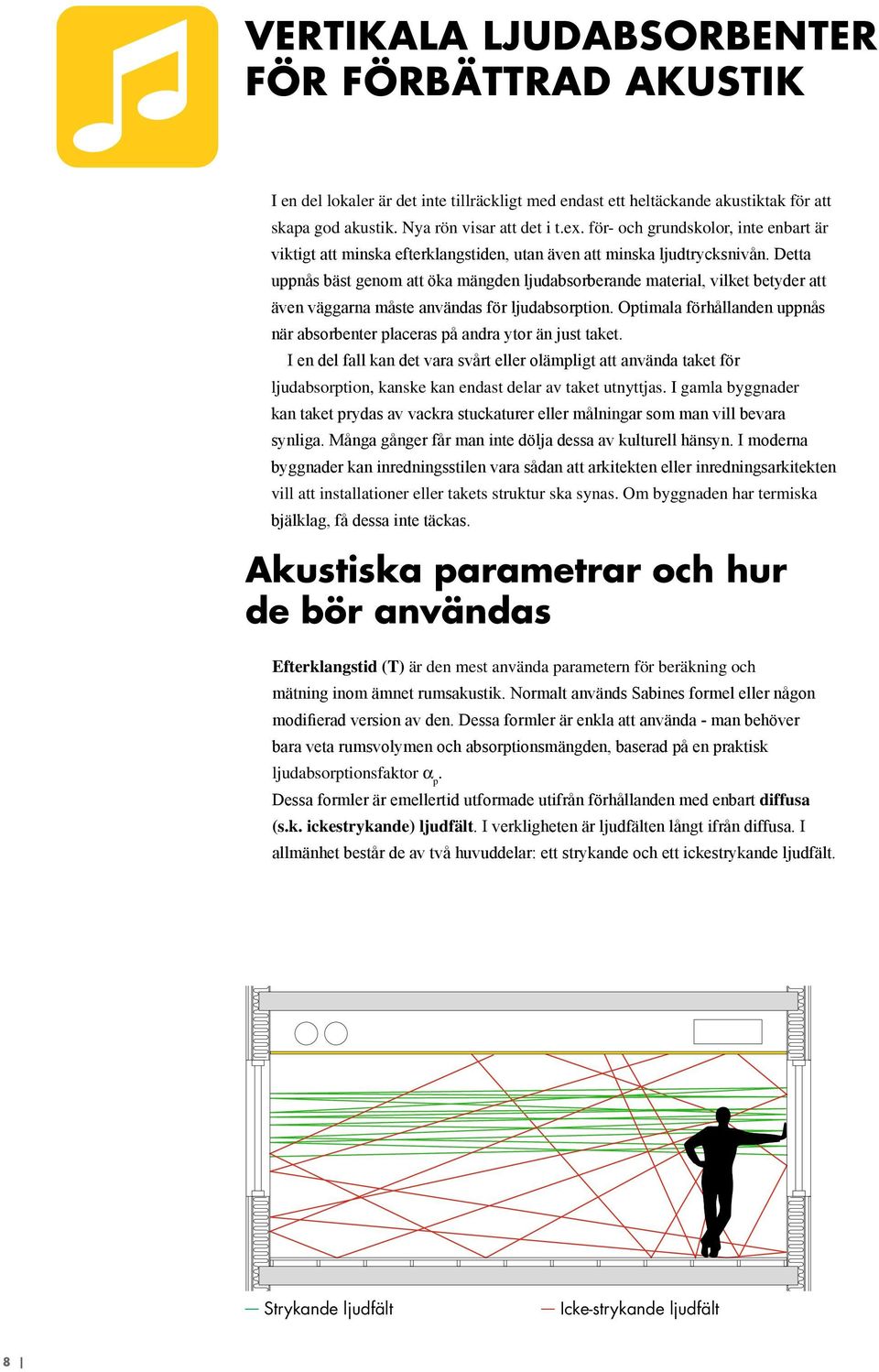 Detta uppnås bäst genom att öka mängden ljudabsorberande material, vilket betyder att även väggarna måste användas för ljudabsorption.