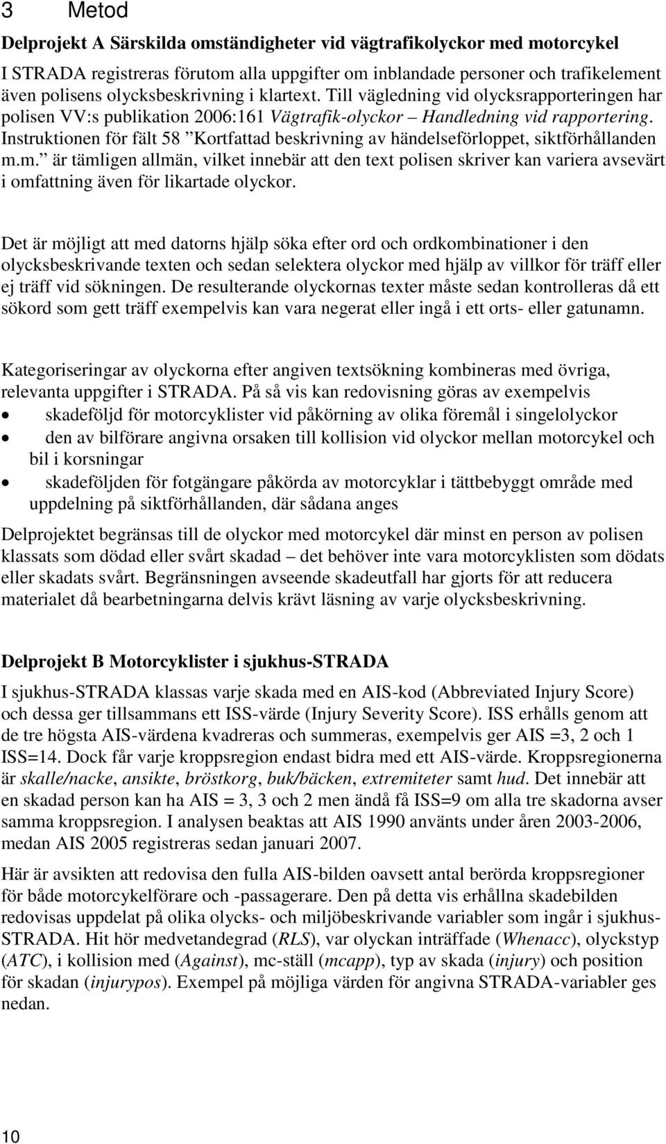 Instruktionen för fält 58 Kortfattad beskrivning av händelseförloppet, siktförhållanden m.