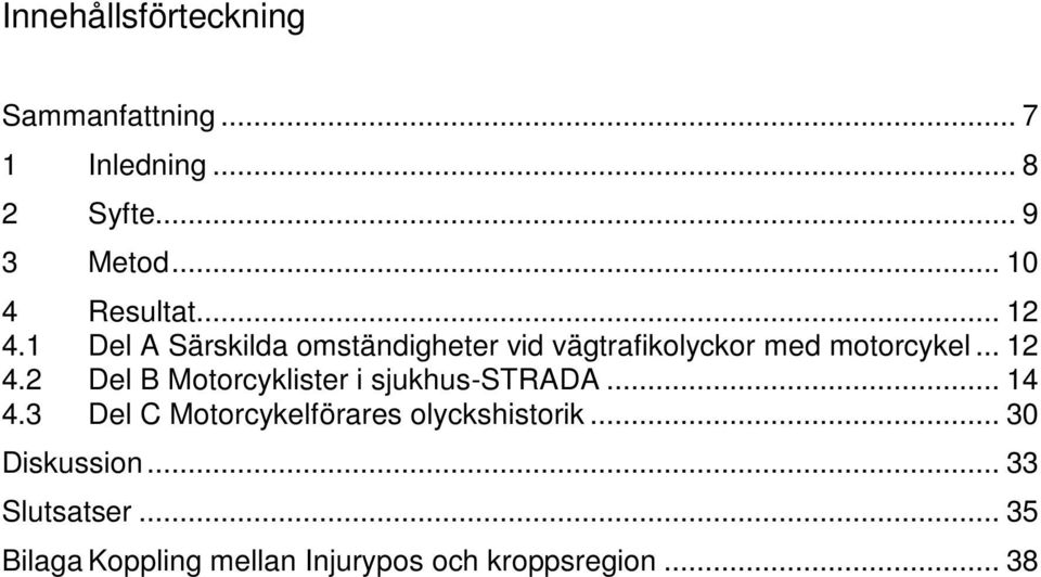 1 Del A Särskilda omständigheter vid vägtrafikolyckor med motorcykel... 12 4.