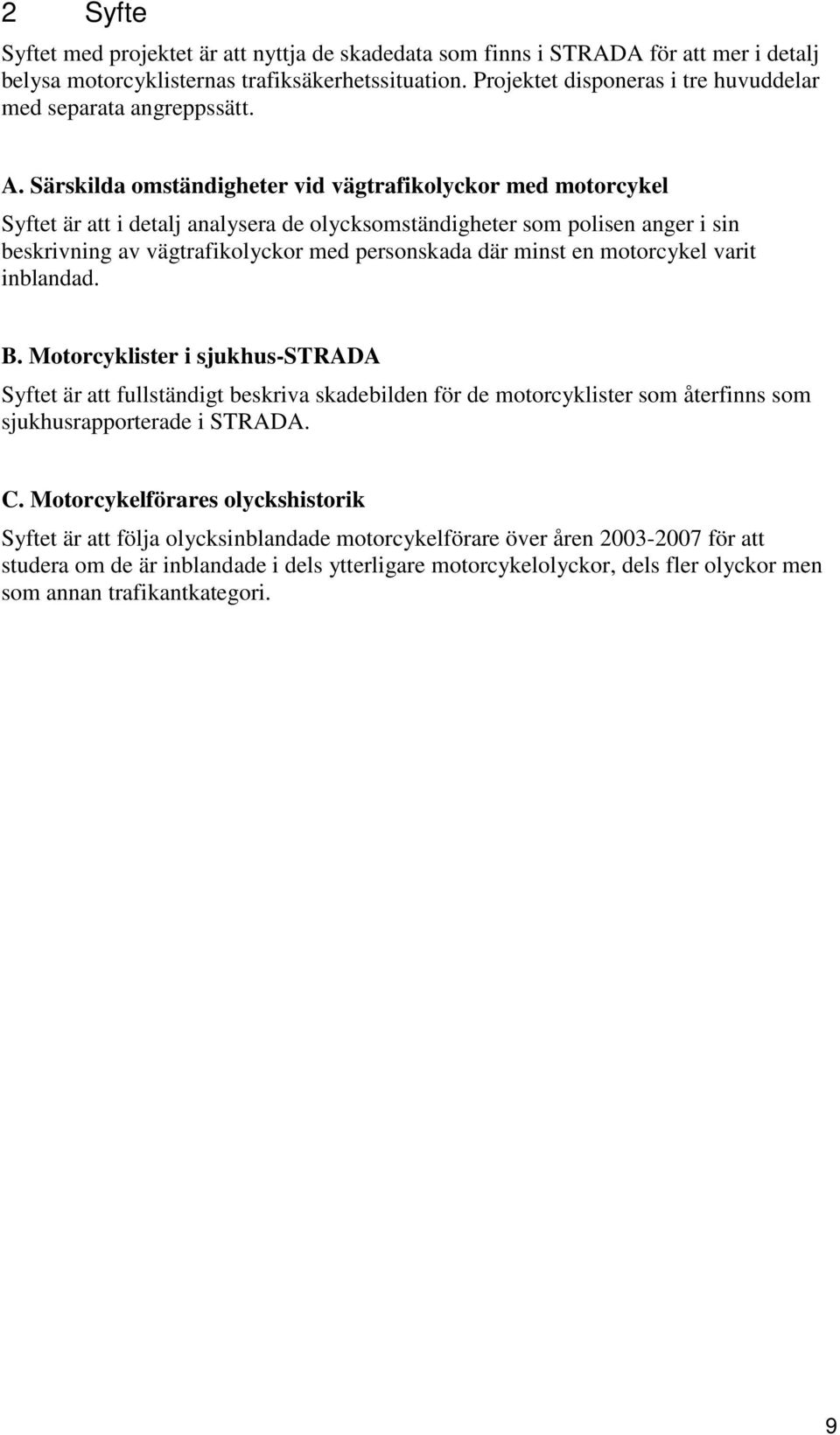 Särskilda omständigheter vid vägtrafikolyckor med motorcykel Syftet är att i detalj analysera de olycksomständigheter som polisen anger i sin beskrivning av vägtrafikolyckor med personskada där minst