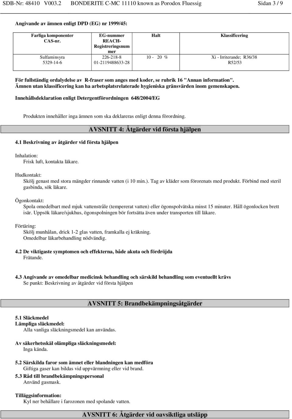 - Irriterande; R36/3 R52/53 För fullständig ordalydelse av R-fraser som anges med koder, se rubrik 16 "Annan information".