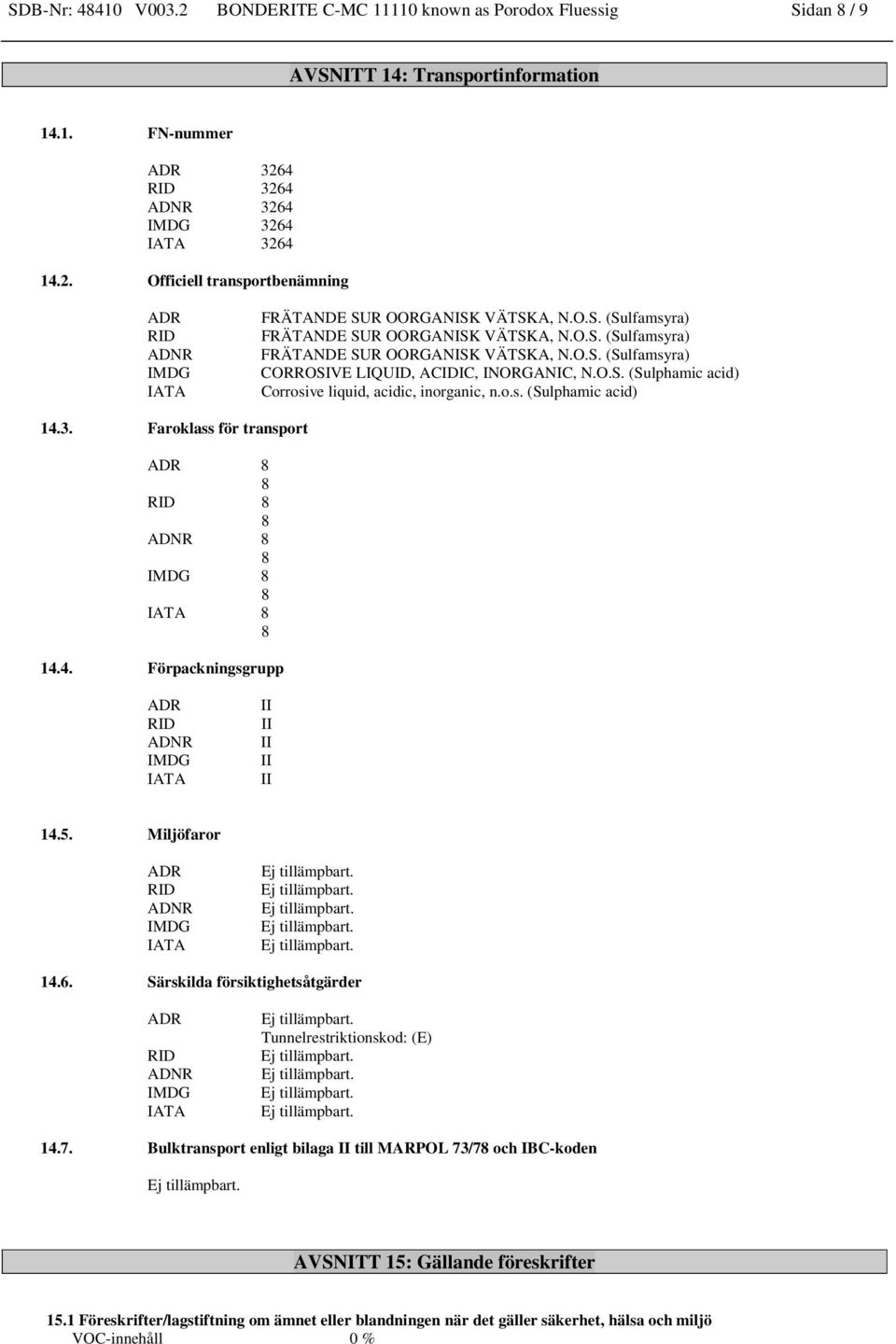 o.s. (Sulphamic acid) 14.3. Faroklass för transport ADR RID ADNR IMDG IATA 14.4. Förpackningsgrupp ADR RID ADNR IMDG IATA 14.5. Miljöfaror ADR RID ADNR IMDG IATA 14.6.