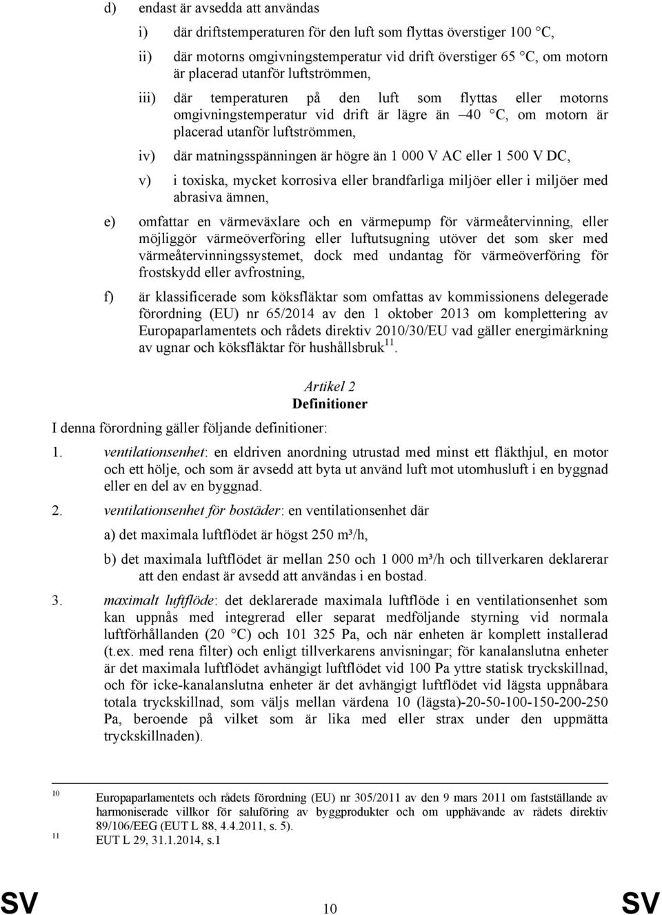 högre än 1 000 V AC eller 1 500 V DC, v) i toxiska, mycket korrosiva eller brandfarliga miljöer eller i miljöer med abrasiva ämnen, e) omfattar en värmeväxlare och en värmepump för värmeåtervinning,