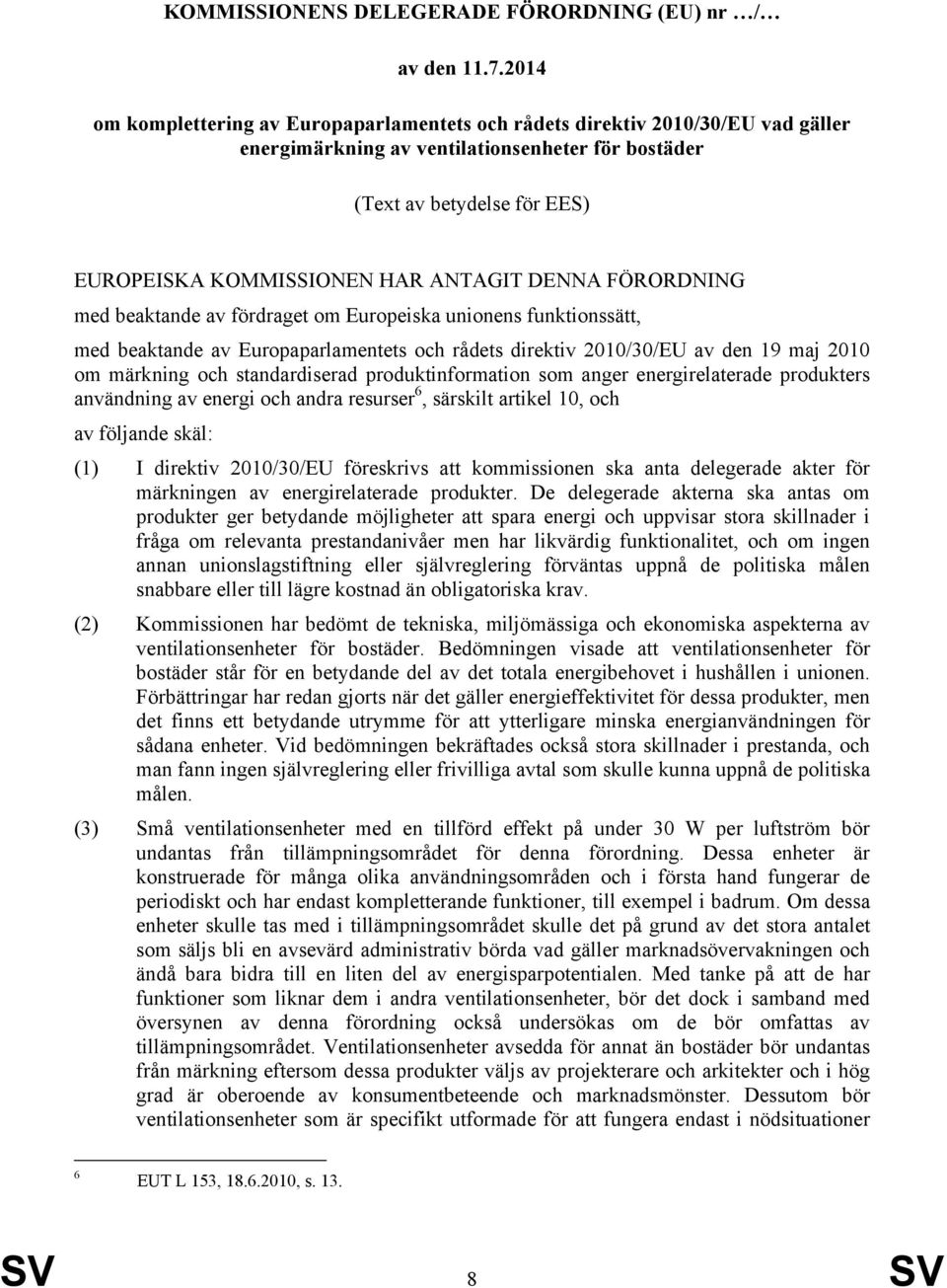 ANTAGIT DENNA FÖRORDNING med beaktande av fördraget om Europeiska unionens funktionssätt, med beaktande av Europaparlamentets och rådets direktiv 2010/30/EU av den 19 maj 2010 om märkning och