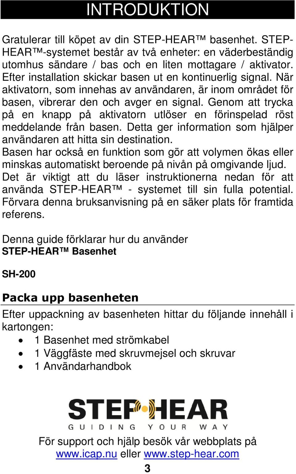 Genom att trycka på en knapp på aktivatorn utlöser en förinspelad röst meddelande från basen. Detta ger information som hjälper användaren att hitta sin destination.