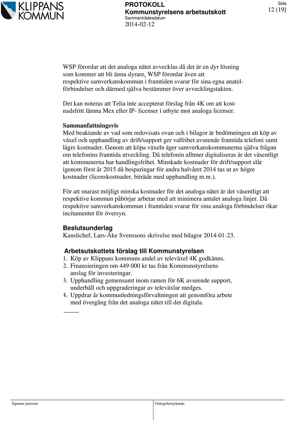 Det kan noteras att Telia inte accepterat förslag från 4K om att kostnadsfritt lämna Mex eller IP- licenser i utbyte mot analoga licenser.