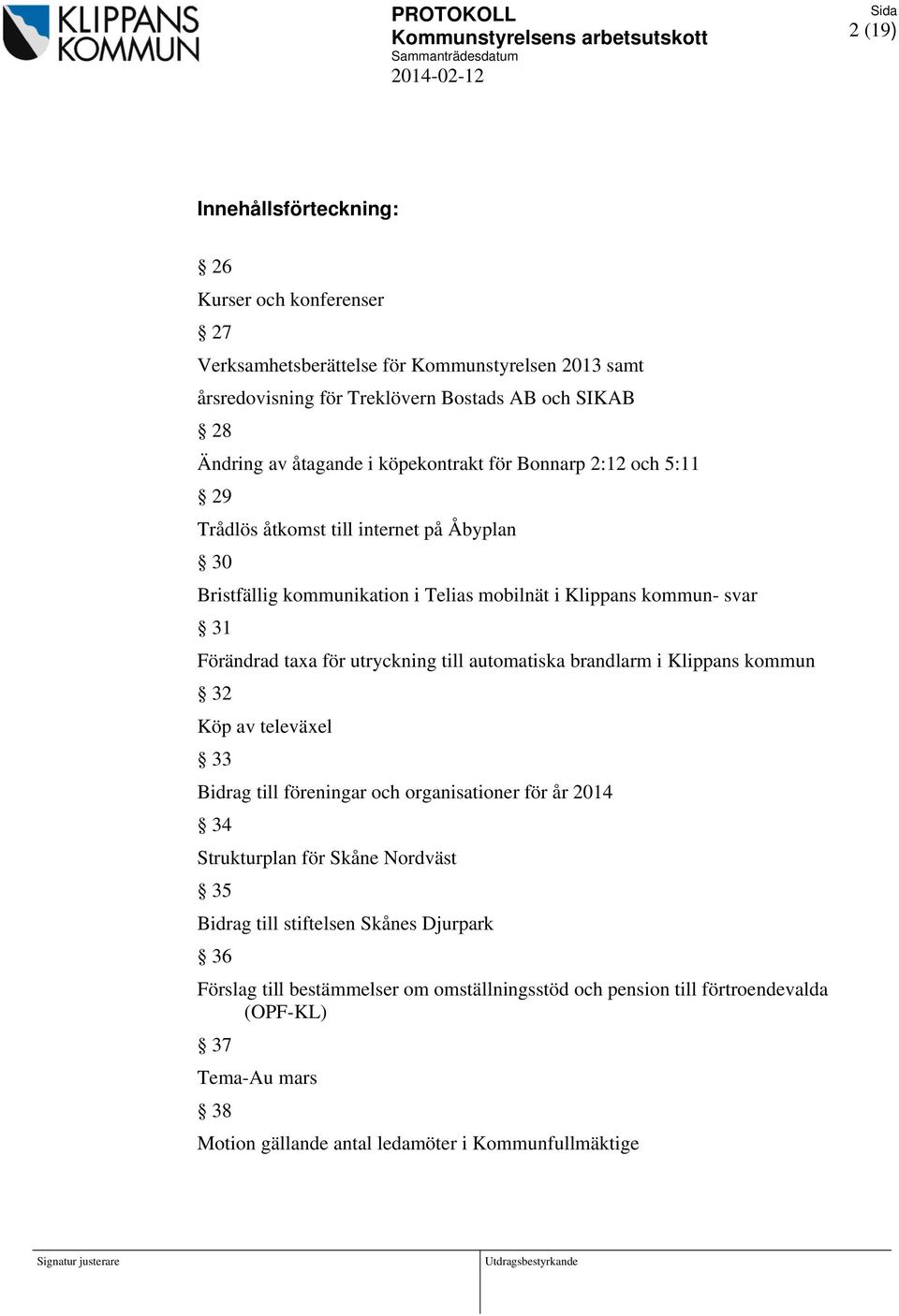 utryckning till automatiska brandlarm i Klippans kommun 32 Köp av televäxel 33 Bidrag till föreningar och organisationer för år 2014 34 Strukturplan för Skåne Nordväst 35 Bidrag till