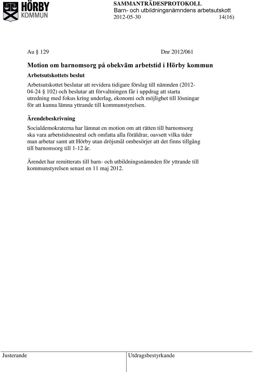 Socialdemokraterna har lämnat en motion om att rätten till barnomsorg ska vara arbetstidsneutral och omfatta alla föräldrar, oavsett vilka tider man arbetar samt att Hörby utan