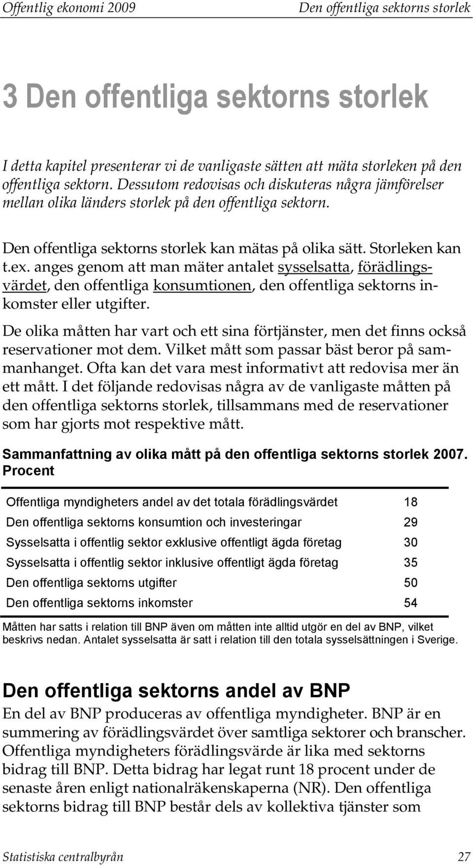 anges genom att man mäter antalet sysselsatta, förädlingsvärdet, den offentliga konsumtionen, den offentliga sektorns inkomster eller utgifter.