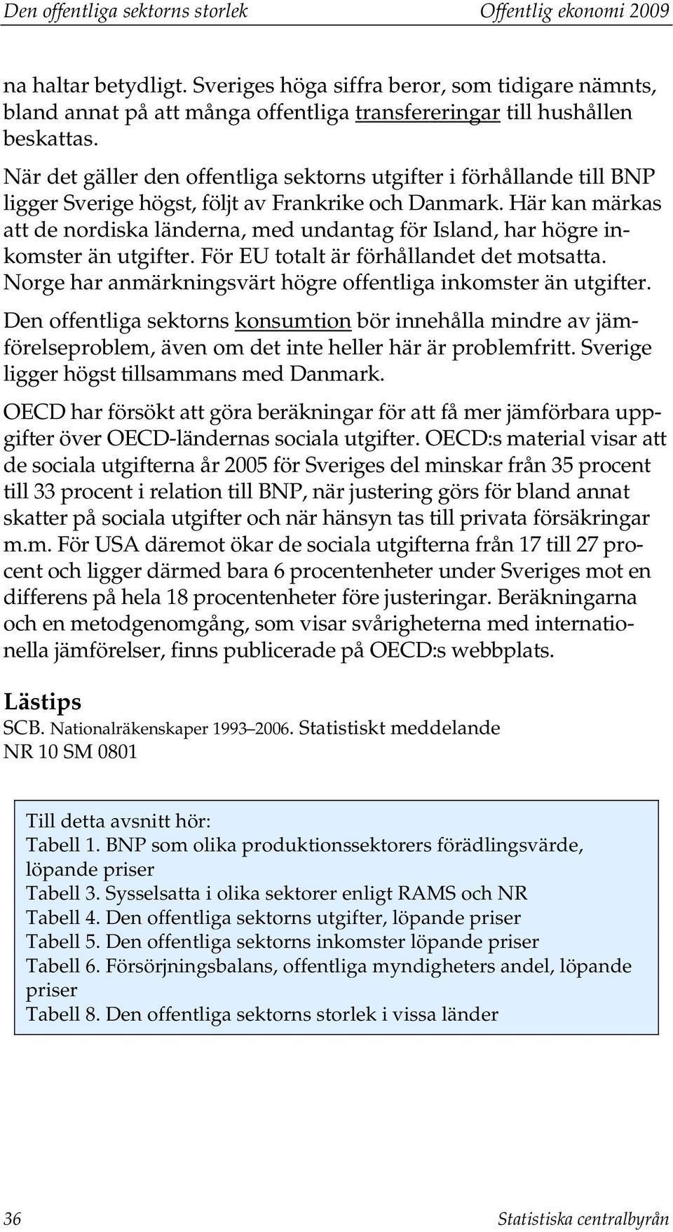 När det gäller den offentliga sektorns utgifter i förhållande till BNP ligger Sverige högst, följt av Frankrike och Danmark.